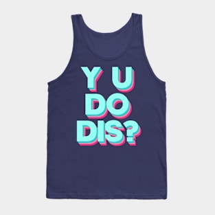 Y U Do Dis? Tank Top